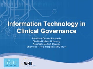 Information Technology in
   Clinical Governance
          Professor Devaka Fernando
           Sheffield Hallam University
           Associate Medical Director
      Sherwood Forest Hospitals NHS Trust
 
