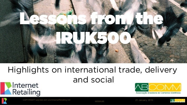 COPYRIGHT ianjindal.com and InternetRetailing.net	
   21 January, 2015	
  
Lessons from the
IRUK500
Highlights on internat...