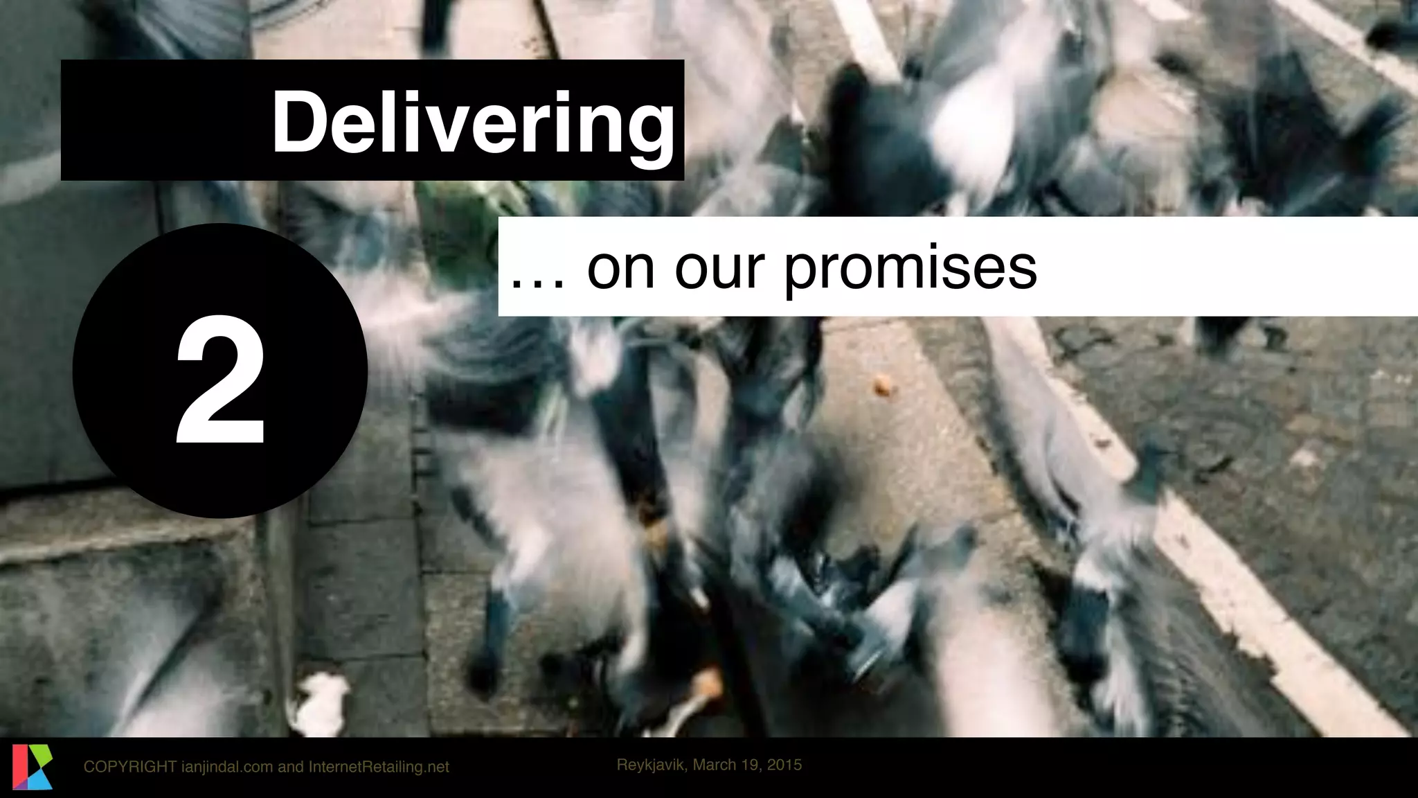COPYRIGHT ianjindal.com and InternetRetailing.net Reykjavik, March 19, 2015
Delivering
… on our promises
2
 