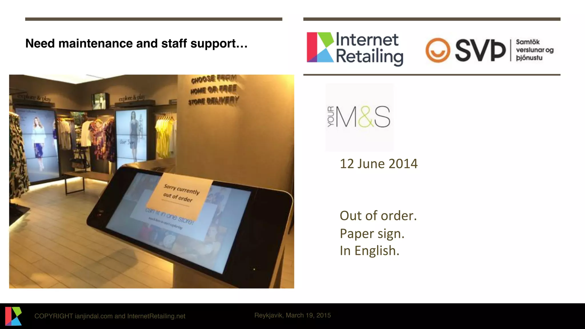 COPYRIGHT ianjindal.com and InternetRetailing.net Reykjavik, March 19, 2015
Need maintenance and staff support…
121June120141
1
1
Out1of1order.1
Paper1sign.1
In1English.1
 