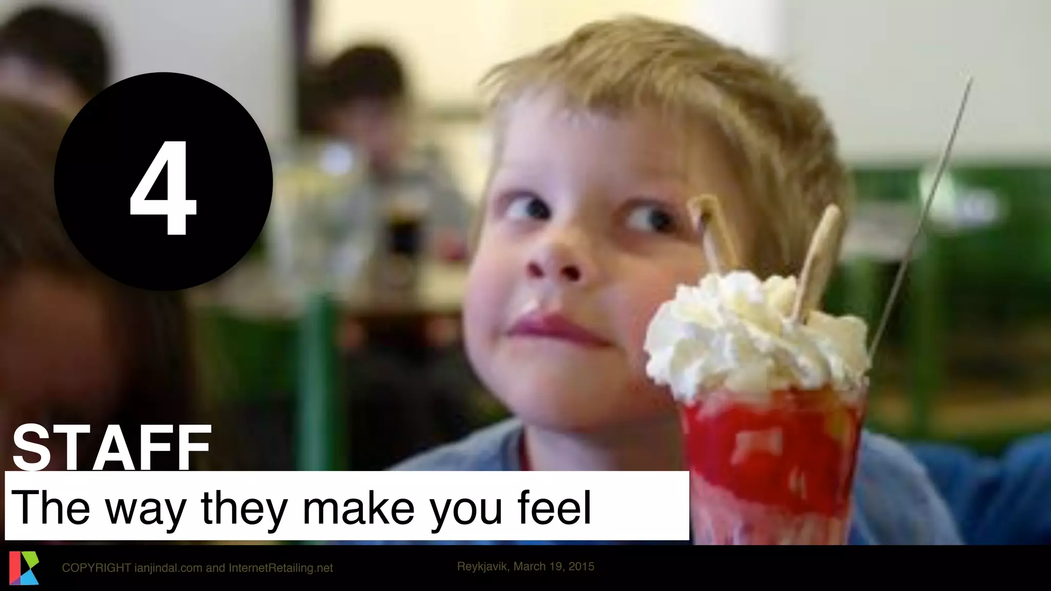 COPYRIGHT ianjindal.com and InternetRetailing.net Reykjavik, March 19, 2015
4
The way they make you feel
STAFF
 