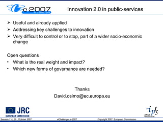 Innovation 2.0 in public-services Useful and already applied  Addressing key challenges to innovation Very difficult to control or to stop, part of a wider socio-economic change  Open questions What is the real weight and impact?  Which new forms of governance are needed? Thanks [email_address] 