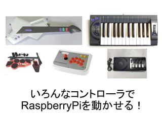 いろんなコントローラで
RaspberryPiを動かせる！
 