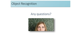 Object Recognition
Any questions?
 