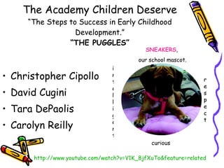 P.S. 317  The Academy Children Deserve “The Steps to Success in Early Childhood Development.” “THE PUGGLES” ,[object Object],[object Object],[object Object],[object Object],SNEAKERS ,  our school mascot. intelligent curious respect http://www.youtube.com/watch?v=V1K_8jfXuTo&feature=related 