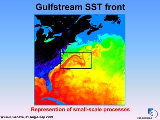 Gulfstream SST front




                  Represention of small-scale processes
WCC-3, Geneva, 31 Aug-4 Sep 2009
 