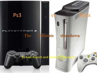 Ps3                      vs                 XboxThe      Ultimate      showdown By Alex Arscott and Dominic Thompson  