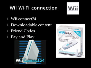 




Wii connect24
Downloadable content
Friend Codes
Pay and Play

 