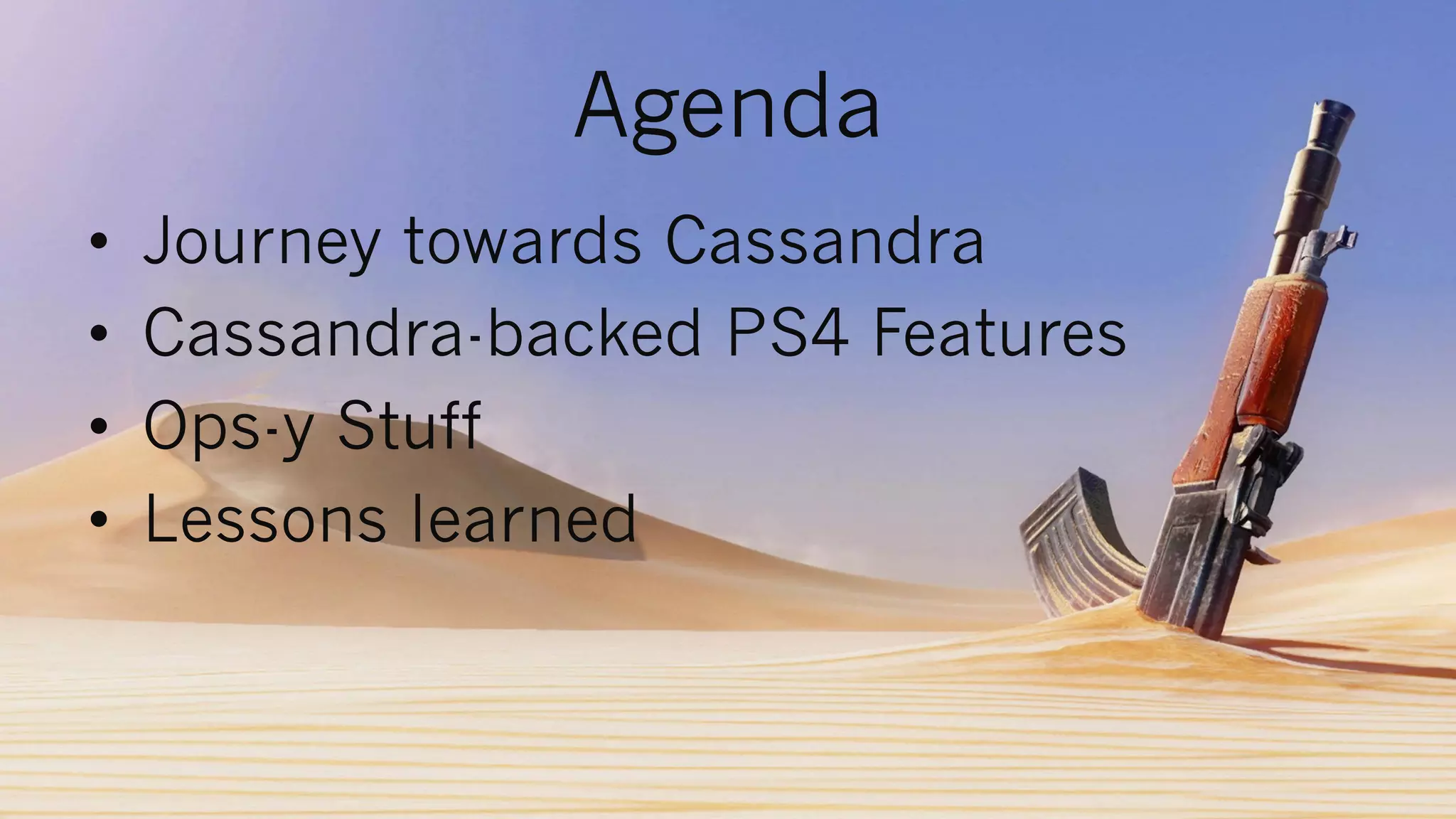 Agenda 
• Journey towards Cassandra 
• Cassandra-backed PS4 Features 
• Ops-y Stuff 
• Lessons learned 
 