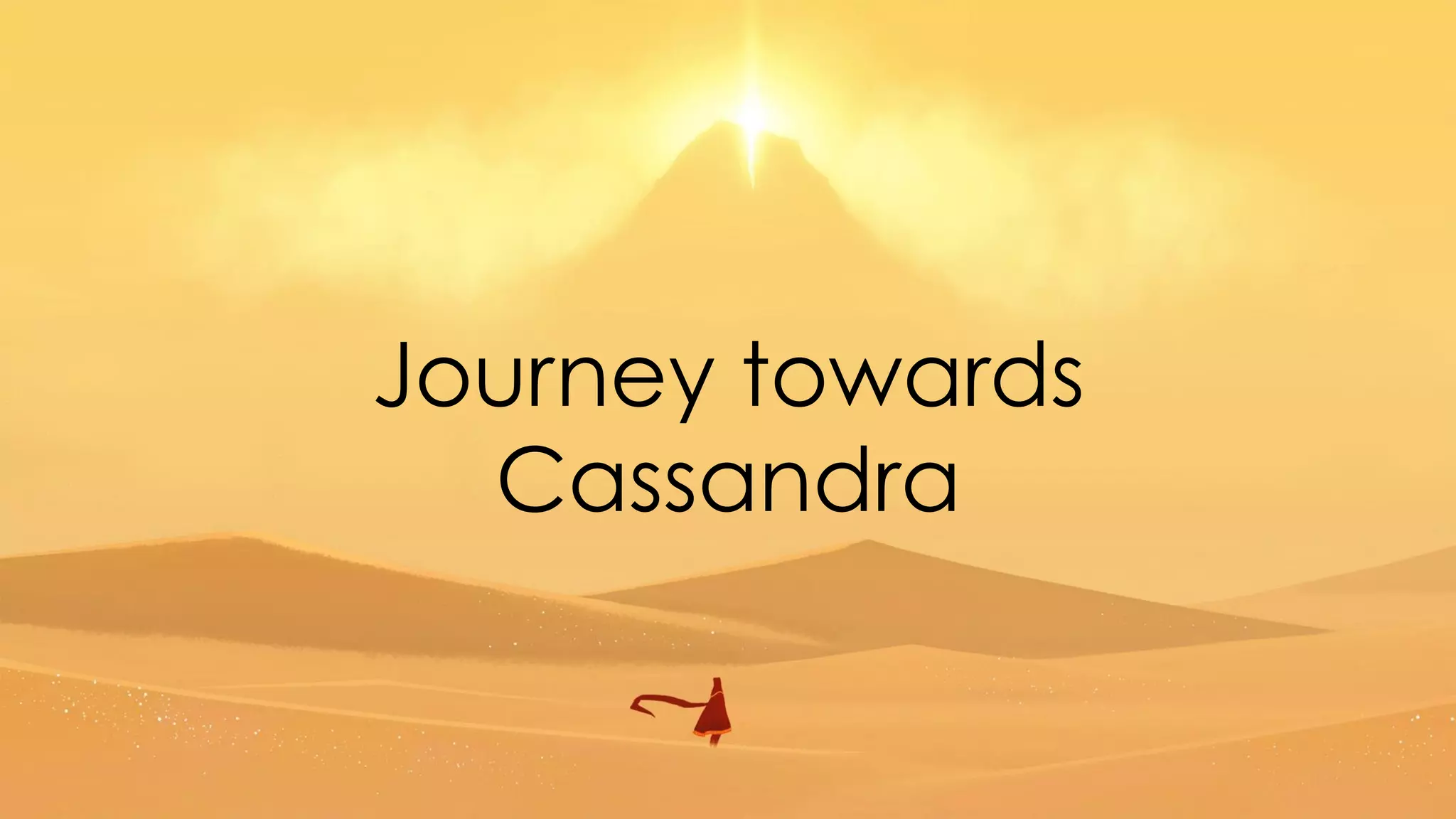 Journey towards 
Cassandra 
 