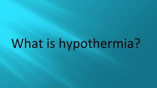 What is hypothermia?
 
