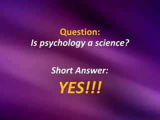 Question:
Is psychology a science?

    Short Answer:

      YES!!!
 