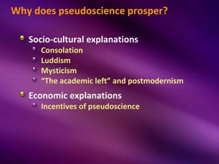 Why does pseudoscience prosper?

   Socio-cultural explanations
      Consolation
      Luddism
      Mysticism
      “The...