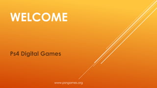 WELCOME
Ps4 Digital Games
www.psngames.org
 