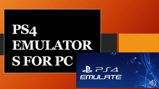 PS4
EMULATOR
S FOR PC
 