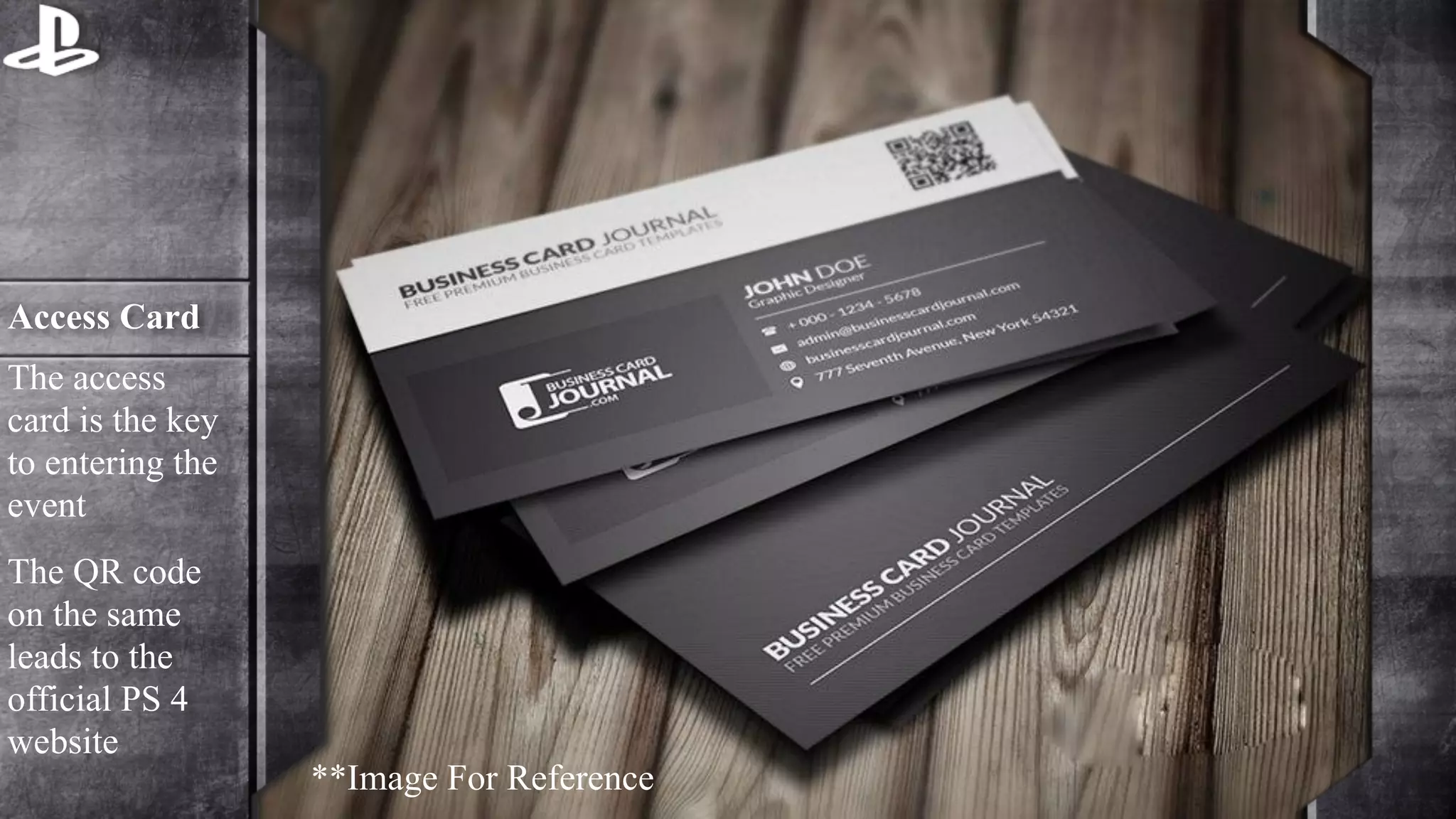 Access Card 
The access 
card is the key 
to entering the 
event 
The QR code 
on the same 
leads to the 
official PS 4 
website 
**Image For Reference 
 