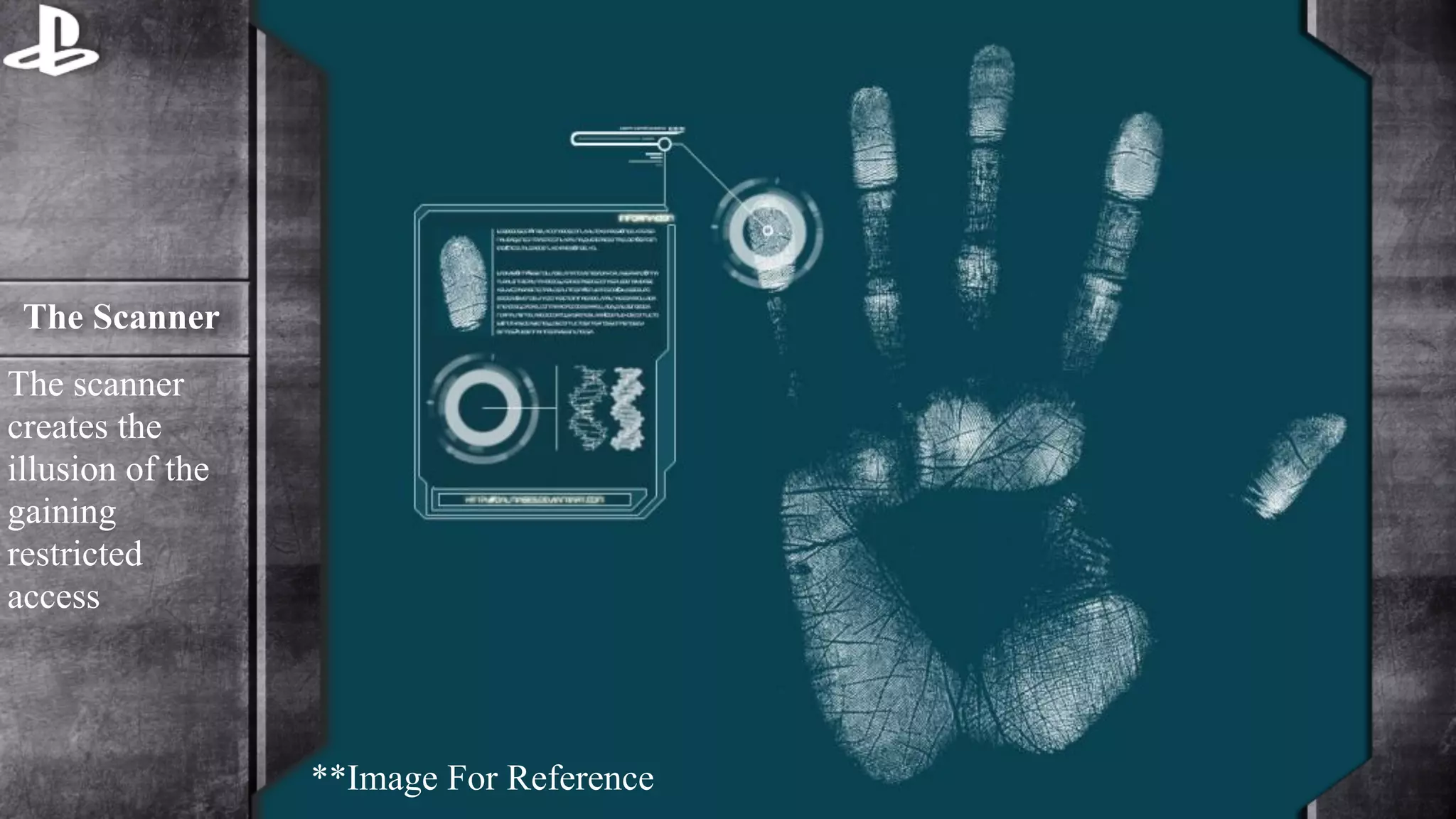 The Scanner 
The scanner 
creates the 
illusion of the 
gaining 
restricted 
access 
**Image For Reference 
 