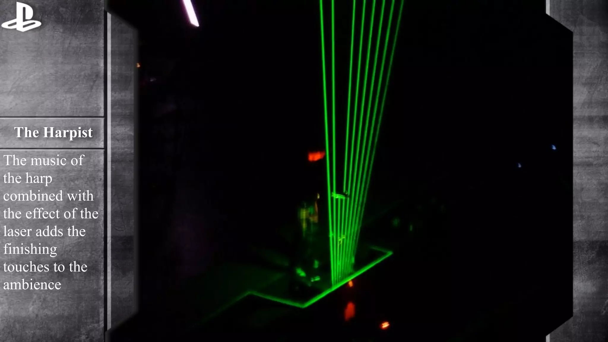 The Harpist 
The music of 
the harp 
combined with 
the effect of the 
laser adds the 
finishing 
touches to the 
ambience 
 