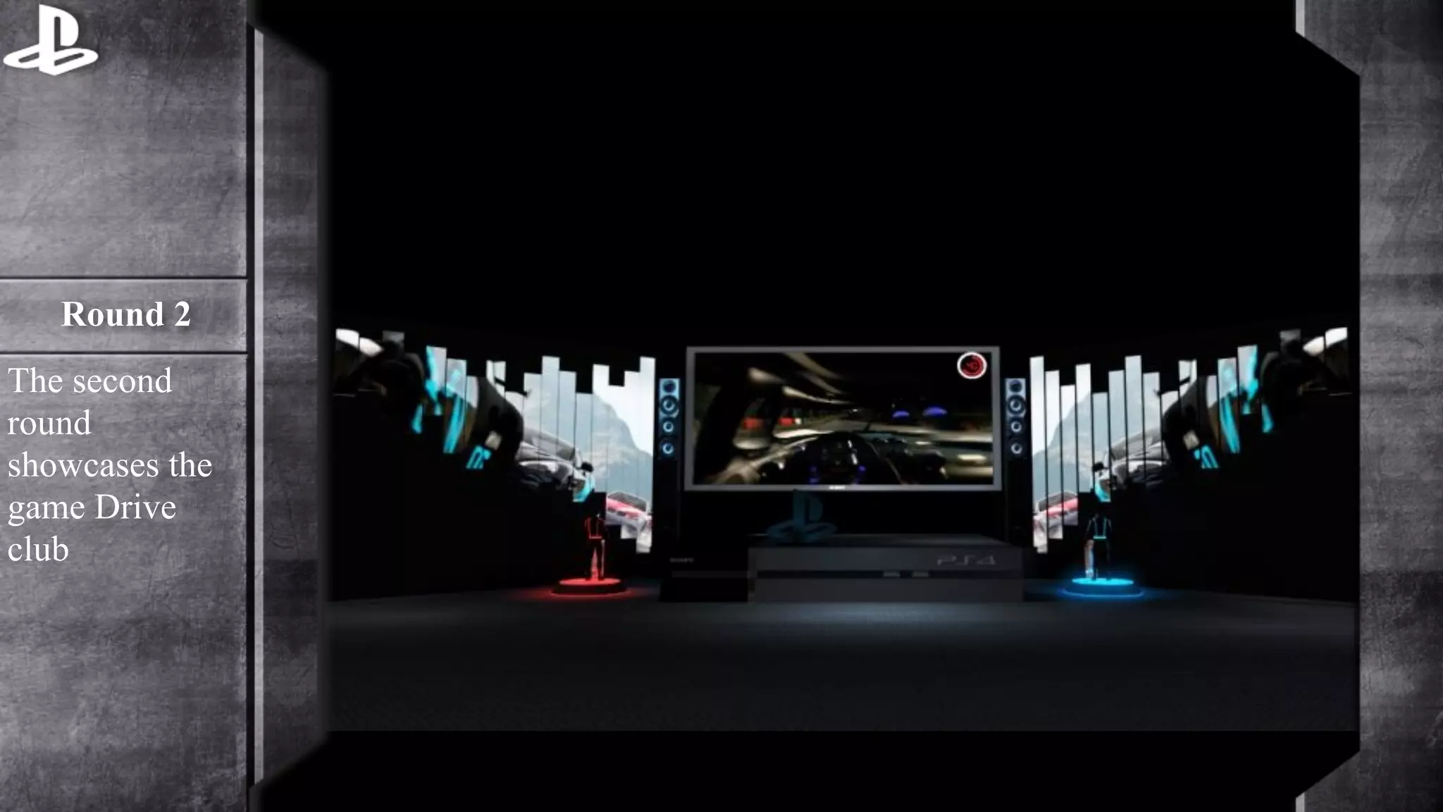 Round 2 
The second 
round 
showcases the 
game Drive 
club 
 