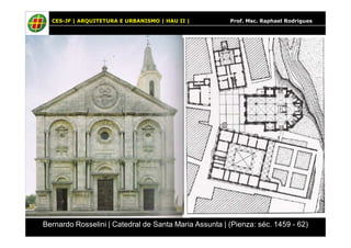 CES-JF | ARQUITETURA E URBANISMO | HAU II | Prof. Msc. Raphael Rodrigues 
Bernardo Rosselini | Catedral de Santa Maria Assunta | (Pienza: séc. 1459 - 62) 
 