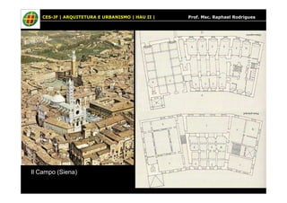 CES-JF | ARQUITETURA E URBANISMO | HAU II | Prof. Msc. Raphael Rodrigues 
Il Campo (Siena) 
 