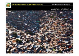 CES-JF | ARQUITETURA E URBANISMO | HAU II | Prof. Msc. Raphael Rodrigues 
CARACAS | VENEZUELA 
 