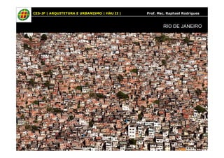 CES-JF | ARQUITETURA E URBANISMO | HAU II | Prof. Msc. Raphael Rodrigues 
RIO DE JANEIRO 
 