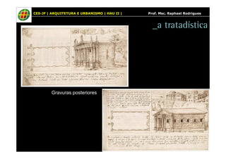 CES-JF | ARQUITETURA E URBANISMO | HAU II | Prof. Msc. Raphael Rodrigues 
_a tratadística 
Gravuras posteriores 
 