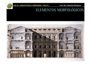 CES-JF | ARQUITETURA E URBANISMO | HAU II | Prof. Msc. Raphael Rodrigues 
ELEMENTOS MORFOLÓGICOS 
 
