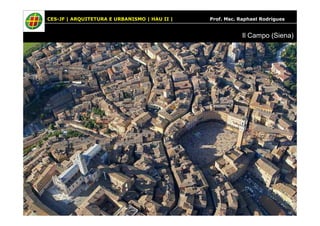 CES-JF | ARQUITETURA E URBANISMO | HAU II | Prof. Msc. Raphael Rodrigues 
Il Campo (Siena) 
 