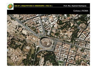 CES-JF | ARQUITETURA E URBANISMO | HAU II | Prof. Msc. Raphael Rodrigues 
Coliseu | ROMA 
 