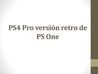 PS4 Pro versión retro de
PS One
 