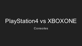 PlayStation4 vs XBOXONE
Consoles
 