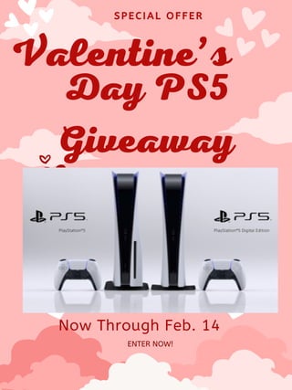 Valentine’s
S P E C I A L O F F E R
Day PS5
Giveaway
ENTER NOW!
Now Through Feb. 14
 