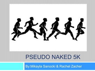 Pseudo Naked 5k By:Mikayla Sanocki & Rachel Zacher 