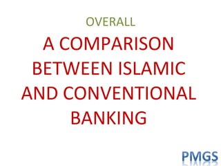 A COMPARISON
BETWEEN ISLAMIC
AND CONVENTIONAL
BANKING
OVERALL
 