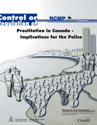 Royal Canadian
Mounted Police
Gendarmerie royale
du Canada
Implications for the Police
Control or
Prostitution in Canada -
Regulation of
 