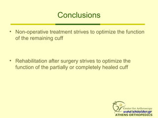 Conclusions
• Non-operative treatment strives to optimize the function
of the remaining cuff
• Rehabilitation after surgery strives to optimize the
function of the partially or completely healed cuff
www.shoulder.gr
 