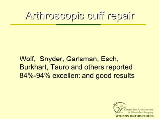Arthroscopic cuff repairArthroscopic cuff repair
Wolf, Snyder, Gartsman, Esch,
Burkhart, Tauro and others reported
84%-94% excellent and good results
 