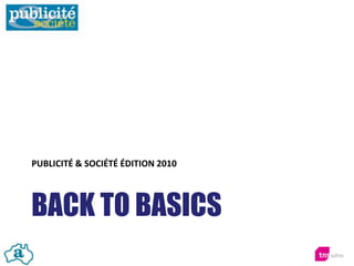 BACK TO BASICS
PUBLICITÉ & SOCIÉTÉ ÉDITION 2010
 