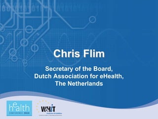 Chris Flim
   Secretary of the Board,
Dutch Association for eHealth,
      The Netherlands
 