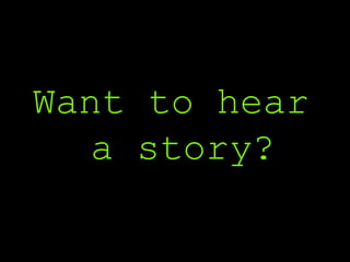 Want to hear   a story? 