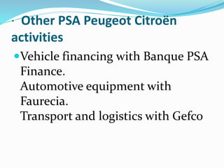· Other PSA Peugeot Citroën
activities
Vehicle financing with Banque PSA
Finance.
Automotive equipment with
Faurecia.
Transport and logistics with Gefco
 