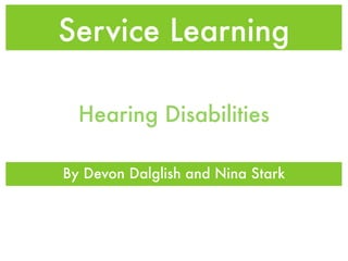 Service Learning

  Hearing Disabilities

By Devon Dalglish and Nina Stark
 