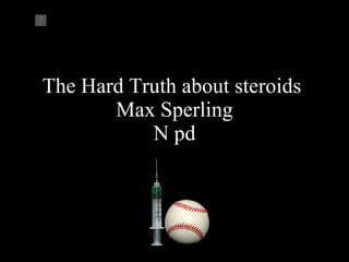 The Hard Truth about steroids  Max Sperling N pd 