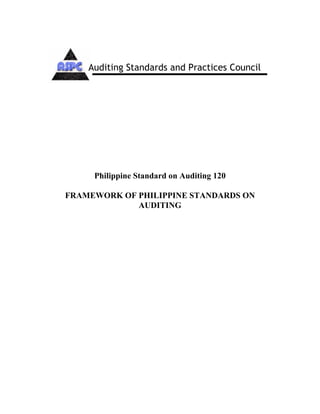 Philippine Standard on Auditing 120
FRAMEWORK OF PHILIPPINE STANDARDS ON
AUDITING
Auditing Standards and Practices Council
 