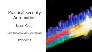 Prac%cal'Security' 
Automa%on 
Jason&Chan 
Data$Theorem$Advisory$Board 
12/5/2014 
 