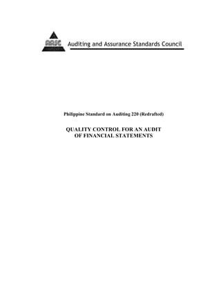 Philippine Standard on Auditing 220 (Redrafted)
QUALITY CONTROL FOR AN AUDIT
OF FINANCIAL STATEMENTS
Auditing and Assurance Standards Council
 
