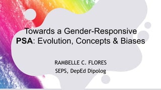 Towards a Gender-Responsive
PSA: Evolution, Concepts & Biases
RAMBELLE C. FLORES
SEPS, DepEd Dipolog
 
