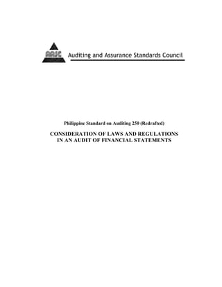 surance
Standards B
Philippine Standard on Auditing 250 (Redrafted)
CONSIDERATION OF LAWS AND REGULATIONS
IN AN AUDIT OF FINANCIAL STATEMENTS
Auditing and Assurance Standards Council
 